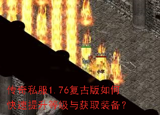 传奇私服1.76复古版如何快速提升等级与获取装备? 传奇私服1.76复古版如何快速提升等级与获取装备?