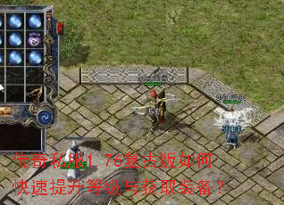 传奇私服1.76复古版如何快速提升等级与获取装备? 传奇私服1.76复古版如何快速提升等级与获取装备?
