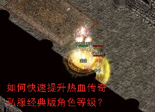 如何快速提升热血传奇私服经典版角色等级? 如何快速提升热血传奇私服经典版角色等级?