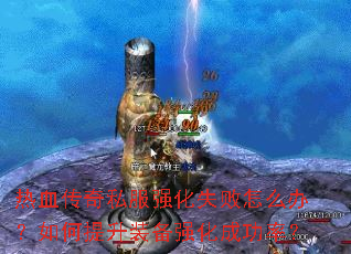 热血传奇私服强化失败怎么办?如何提升装备强化成功率? 热血传奇私服强化失败怎么办?如何提升装备强化成功率?