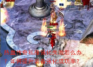 热血传奇私服强化失败怎么办?如何提升装备强化成功率? 热血传奇私服强化失败怎么办?如何提升装备强化成功率?