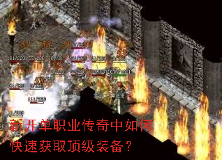 新开单职业传奇中如何快速获取顶级装备? 新开单职业传奇中如何快速获取顶级装备?