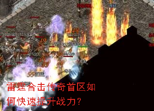 雷霆合击传奇首区如何快速提升战力? 雷霆合击传奇首区如何快速提升战力?