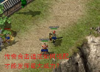 传奇合击道法如何搭配才能发挥最大威力? 传奇合击道法如何搭配才能发挥最大威力?