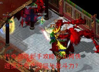 传奇游戏新手攻略:如何快速提升角色等级与战斗力? 传奇游戏新手攻略:如何快速提升角色等级与战斗力?