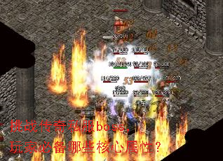 挑战传奇私服boss,玩家必备哪些核心属性? 挑战传奇私服boss,玩家必备哪些核心属性?