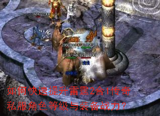 如何快速提升雷霆2合1传奇私服角色等级与装备战力? 如何快速提升雷霆2合1传奇私服角色等级与装备战力?