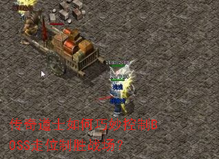 传奇道士如何巧妙控制BOSS走位制胜战场? 传奇道士如何巧妙控制BOSS走位制胜战场?