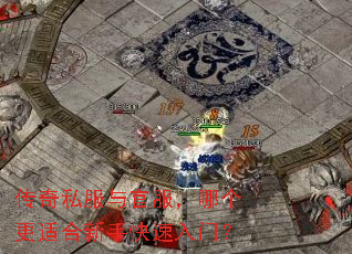 传奇私服与官服,哪个更适合新手快速入门? 传奇私服与官服,哪个更适合新手快速入门?