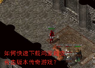 如何快速下载鸿蒙超变合击版本传奇游戏? 如何快速下载鸿蒙超变合击版本传奇游戏?