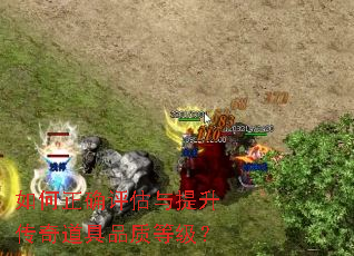 如何正确评估与提升传奇道具品质等级? 如何正确评估与提升传奇道具品质等级?