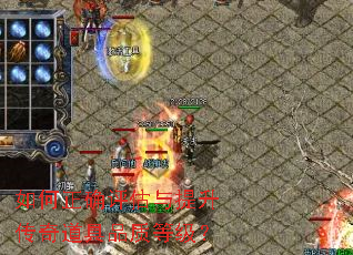 如何正确评估与提升传奇道具品质等级? 如何正确评估与提升传奇道具品质等级?