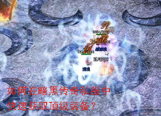 如何在暗黑传奇私服中快速获取顶级装备? 如何在暗黑传奇私服中快速获取顶级装备?