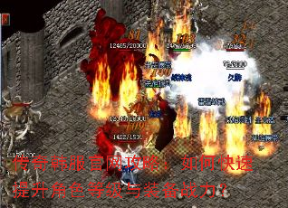 传奇韩服官网攻略:如何快速提升角色等级与装备战力? 传奇韩服官网攻略:如何快速提升角色等级与装备战力?