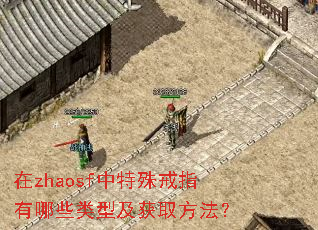 在zhaosf中特殊戒指有哪些类型及获取方法? 在zhaosf中特殊戒指有哪些类型及获取方法?