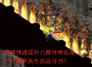 如何快速提升八部传奇私服广力菩萨角色的战斗力? 如何快速提升八部传奇私服广力菩萨角色的战斗力?