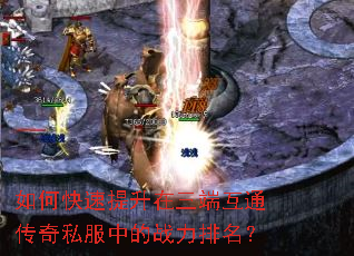 如何快速提升在三端互通传奇私服中的战力排名? 如何快速提升在三端互通传奇私服中的战力排名?