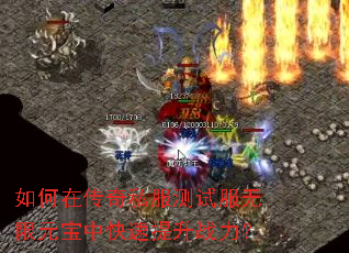 如何在传奇私服测试服无限元宝中快速提升战力? 如何在传奇私服测试服无限元宝中快速提升战力?