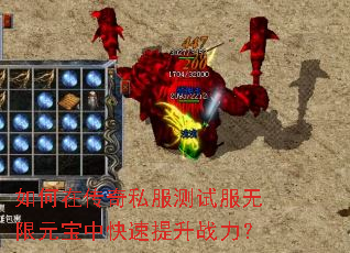 如何在传奇私服测试服无限元宝中快速提升战力? 如何在传奇私服测试服无限元宝中快速提升战力?