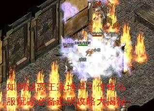 如何逃离王家地牢?传奇私服玩家必备逃脱攻略大揭秘 如何逃离王家地牢?传奇私服玩家必备逃脱攻略大揭秘