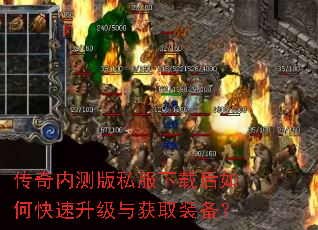 传奇内测版私服下载后如何快速升级与获取装备? 传奇内测版私服下载后如何快速升级与获取装备?