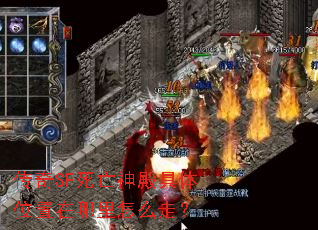 传奇SF死亡神殿具体位置在哪里怎么走? 传奇SF死亡神殿具体位置在哪里怎么走?