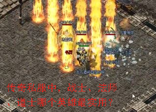 传奇私服中,战士、法师、道士哪个英雄最实用? 传奇私服中,战士、法师、道士哪个英雄最实用?