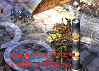如何快速获取蓝月至至尊版红包版中的顶级装备? 如何快速获取蓝月至至尊版红包版中的顶级装备?