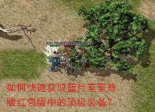如何快速获取蓝月至至尊版红包版中的顶级装备? 如何快速获取蓝月至至尊版红包版中的顶级装备?