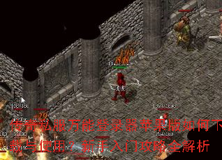 传奇私服万能登录器苹果版如何下载与使用?新手入门攻略全解析 传奇私服万能登录器苹果版如何下载与使用?新手入门攻略全解析
