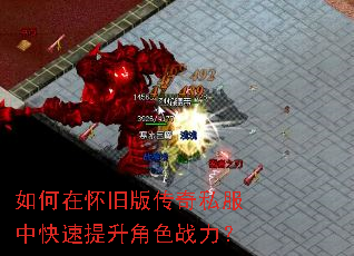 如何在怀旧版传奇私服中快速提升角色战力? 如何在怀旧版传奇私服中快速提升角色战力?